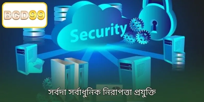 সর্বদা আধুনিক নিরাপত্তা প্রযুক্তির ব্যবহার